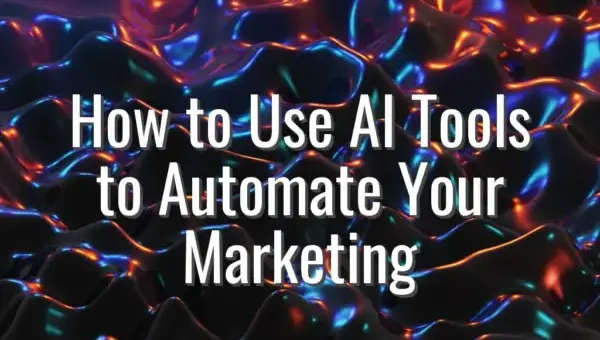 How to Use AI Tools to Automate Your Marketing - AI tools automate marketing