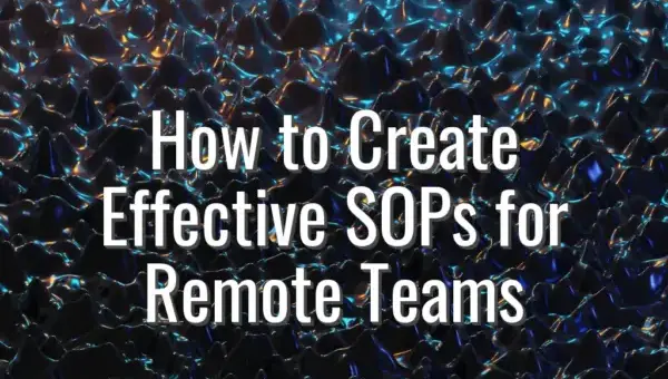 How to Create Effective SOPs for Remote Teams - create SOPs remote teams