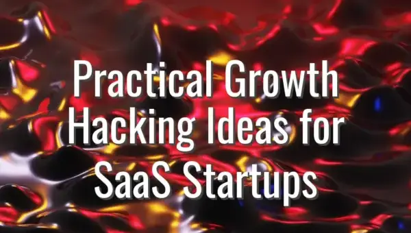 Practical Growth Hacking Ideas for SaaS Startups - growth hacking SaaS startups