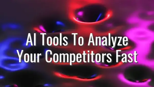 AI Tools To Analyze Your Competitors Fast - ai competitor analysis tools