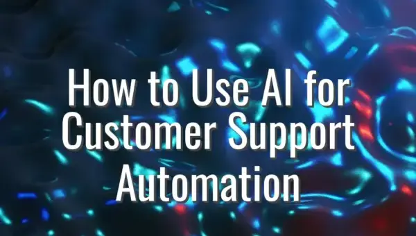 How to Use AI for Customer Support Automation - AI for customer support automation