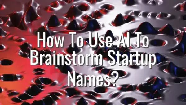 How To Use AI To Brainstorm Startup Names? - ai for startup names