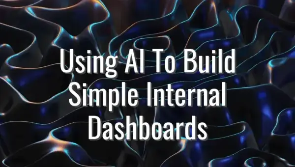 Using AI To Build Simple Internal Dashboards - AI to build internal dashboards
