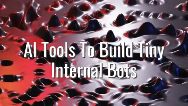 AI Tools To Build Tiny Internal Bots - ai tools for internal bots