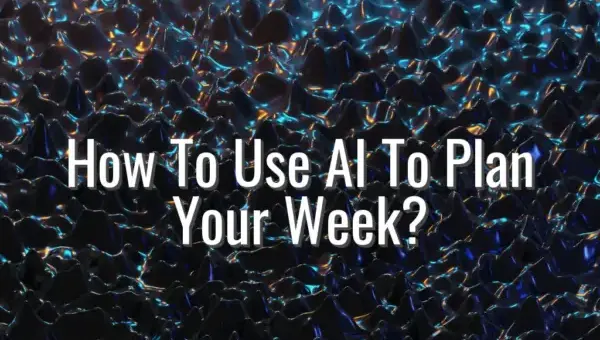 How To Use AI To Plan Your Week? - AI weekly planning for founders