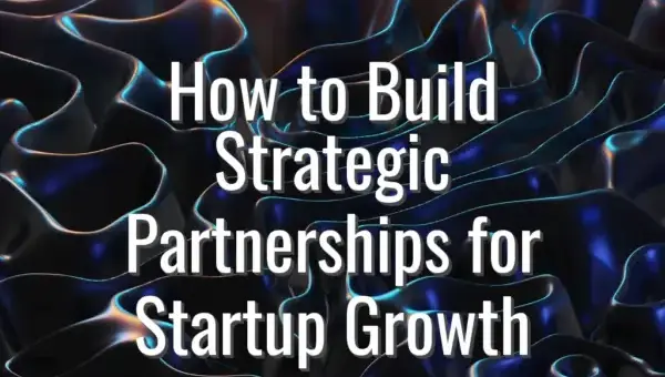 How to Build Strategic Partnerships for Startup Growth - build strategic partnerships startup