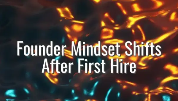 Founder Mindset Shifts After First Hire - founder mindset shifts