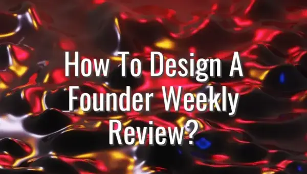 How To Design A Founder Weekly Review? - founder weekly review