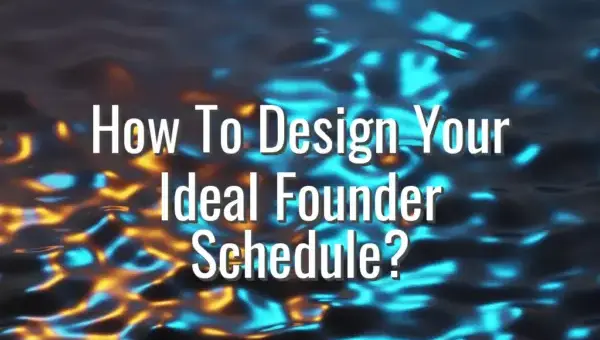 How To Design Your Ideal Founder Schedule? - ideal founder schedule