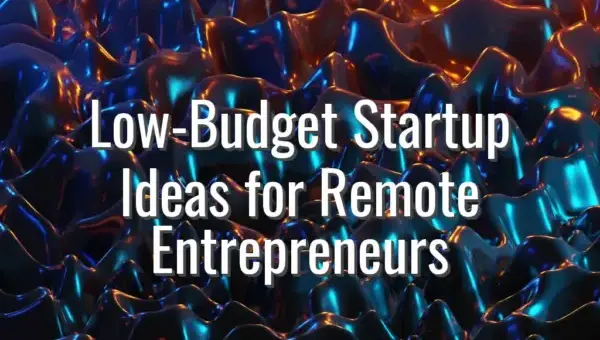 Low-Budget Startup Ideas for Remote Entrepreneurs - low budget startup ideas remote