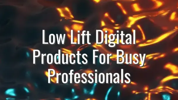 Low Lift Digital Products For Busy Professionals - low lift digital products