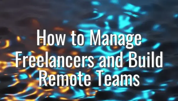 How to Manage Freelancers and Build Remote Teams - manage freelancers remote teams