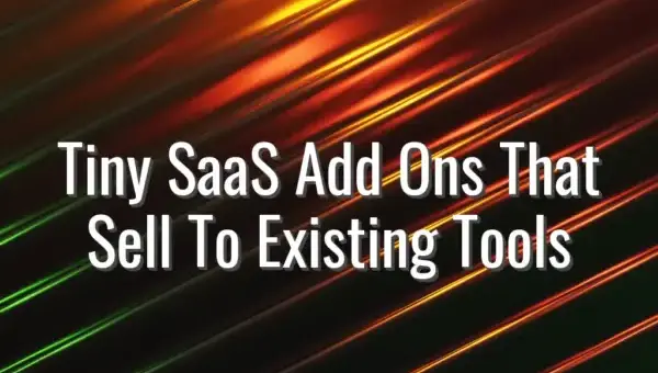 Tiny SaaS Add Ons That Sell To Existing Tools - micro SaaS add ons