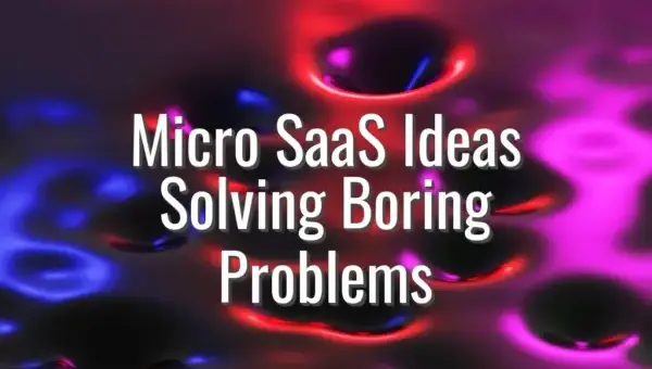 Micro SaaS Ideas Solving Boring Problems - micro SaaS ideas for boring problems