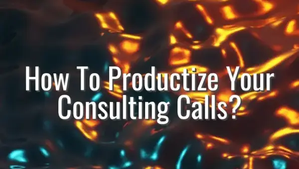 How To Productize Your Consulting Calls? - productize consulting calls