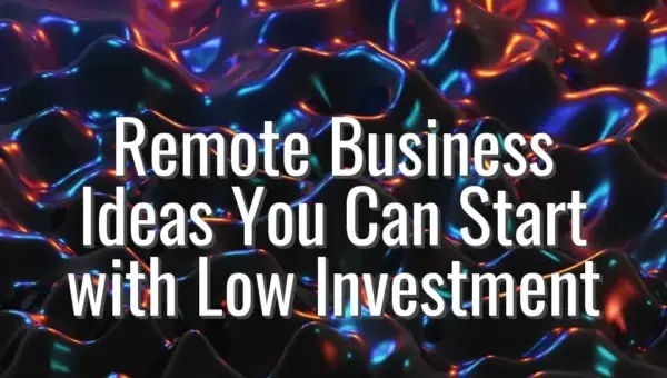 Remote Business Ideas You Can Start with Low Investment - remote business ideas low investment