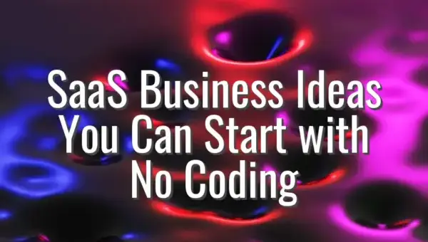 SaaS Business Ideas You Can Start with No Coding - SaaS business ideas no coding