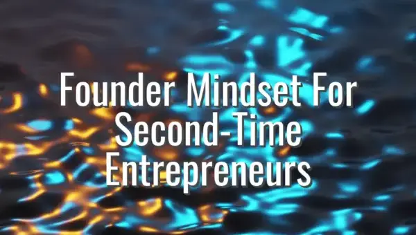 Founder Mindset For Second-Time Entrepreneurs - second time founder mindset