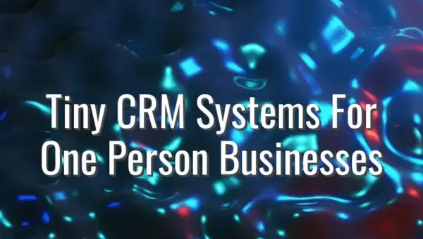 Tiny CRM Systems For One Person Businesses - simple crm for solopreneurs