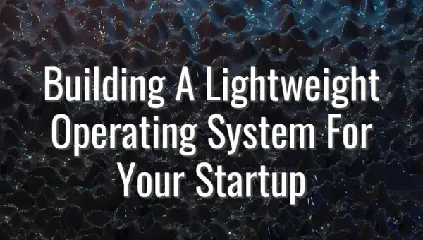 Building A Lightweight Operating System For Your Startup - startup operating system framework