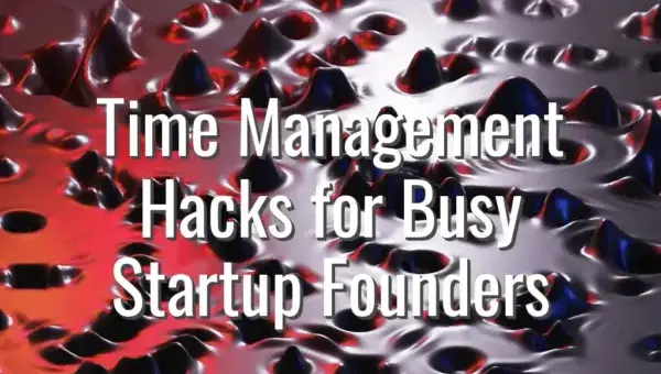 Time Management Hacks for Busy Startup Founders - time management startup founders