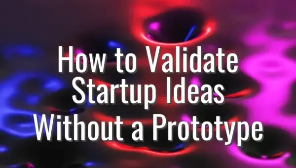 How to Validate Startup Ideas Without a Prototype - validate startup ideas without prototype