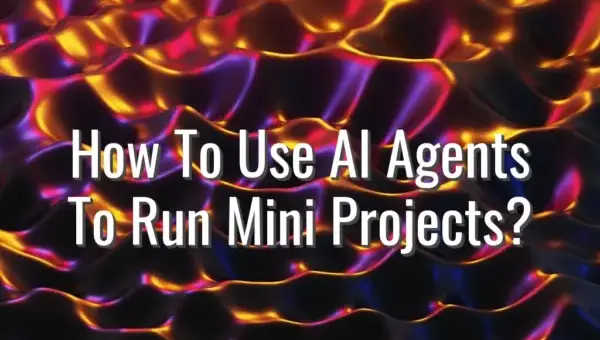 How To Use AI Agents To Run Mini Projects? - ai agents to run projects