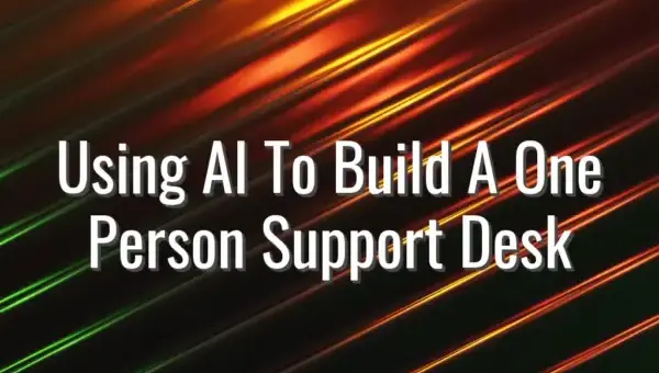Using AI To Build A One Person Support Desk - ai one person support desk