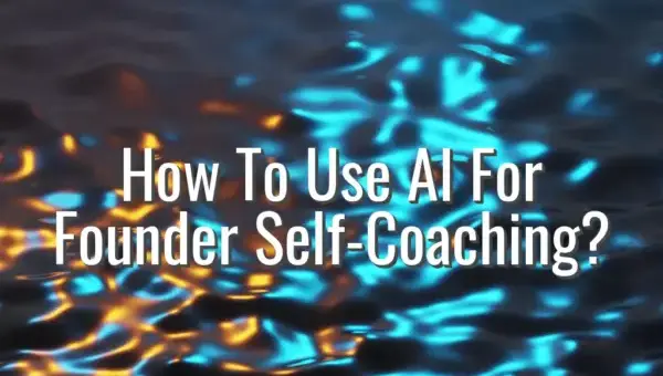 How To Use AI For Founder Self-Coaching? - ai self coaching for founders