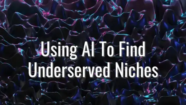 Using AI To Find Underserved Niches - ai to find niches