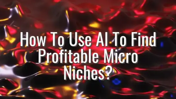 How To Use AI To Find Profitable Micro Niches? - ai to find profitable micro niches