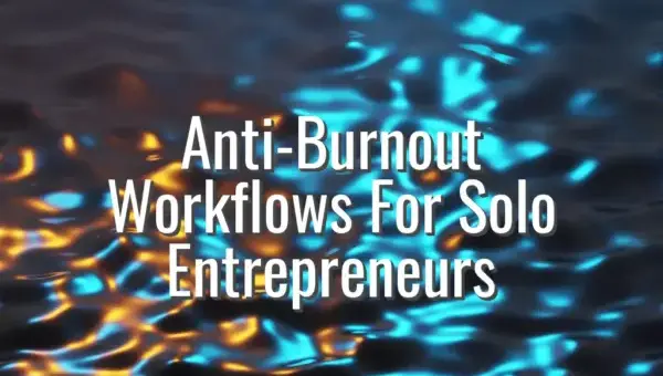 Anti-Burnout Workflows For Solo Entrepreneurs - anti burnout workflows