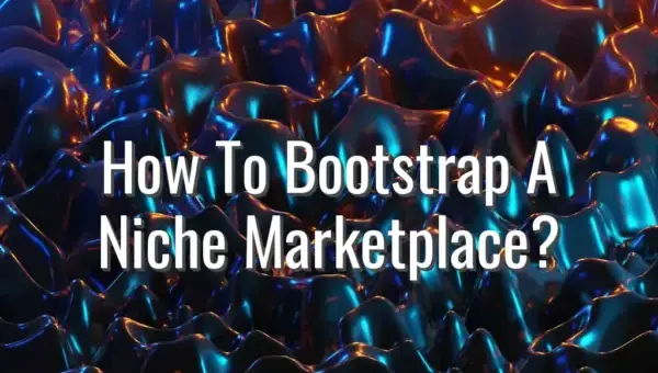 How To Bootstrap A Niche Marketplace? - bootstrap niche marketplace