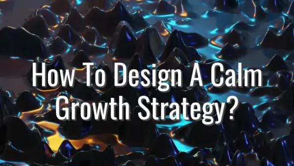 How To Design A Calm Growth Strategy? - calm growth strategy