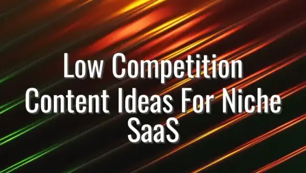 Low Competition Content Ideas For Niche SaaS - content ideas for niche saas