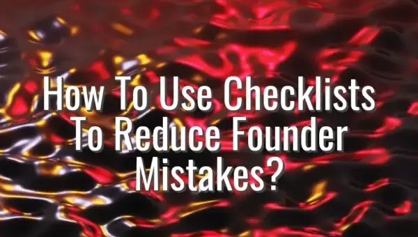 How To Use Checklists To Reduce Founder Mistakes? - founder checklists for business