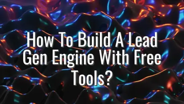 How To Build A Lead Gen Engine With Free Tools? - free lead generation for startups