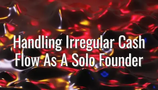 Handling Irregular Cash Flow As A Solo Founder - irregular cash flow management