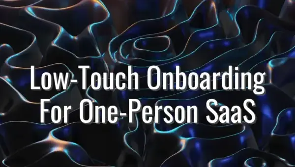 Low-Touch Onboarding For One-Person SaaS - low touch onboarding SaaS