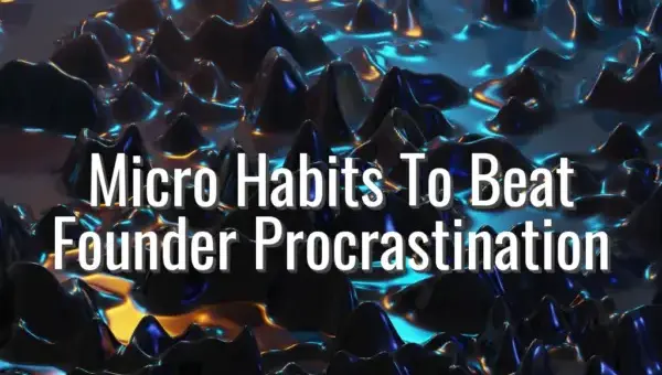 Micro Habits To Beat Founder Procrastination - micro habits to beat procrastination
