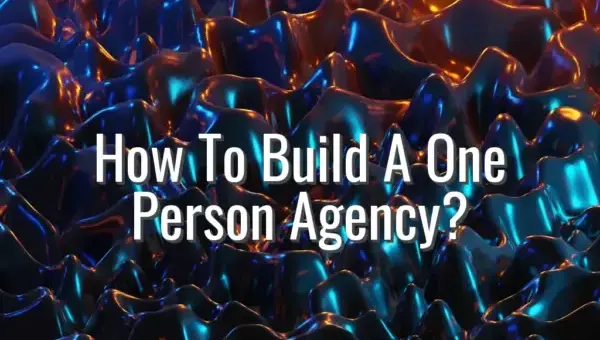 How To Build A One Person Agency? - one person agency model
