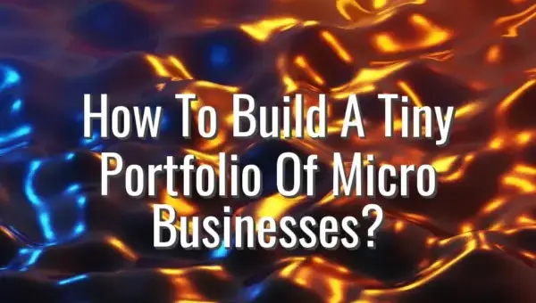 How To Build A Tiny Portfolio Of Micro Businesses? - portfolio of micro businesses