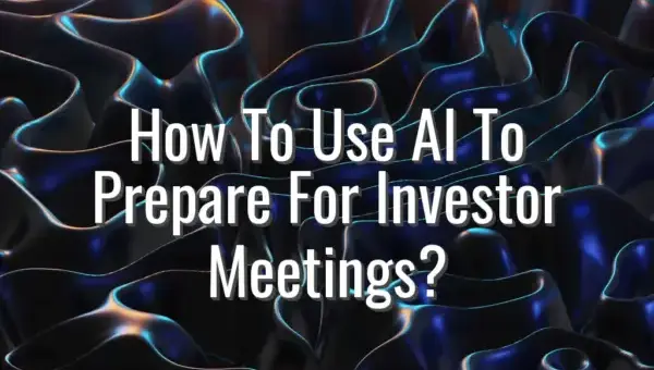 How To Use AI To Prepare For Investor Meetings? - ai for investor meetings