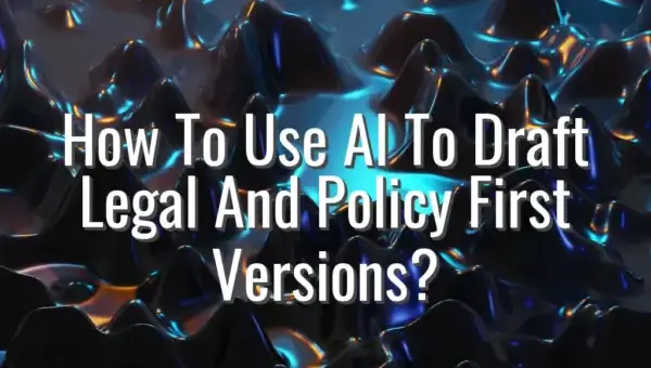 How To Use AI To Draft Legal And Policy First Versions? - ai to draft legal documents