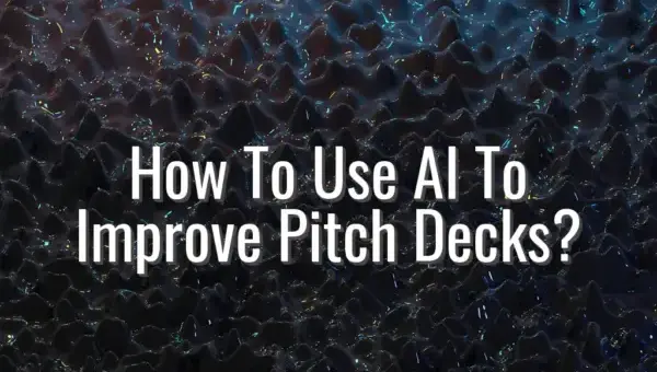 How To Use AI To Improve Pitch Decks? - ai to improve pitch decks