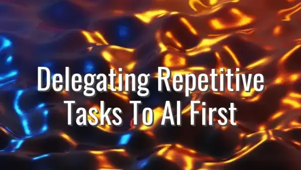 Delegating Repetitive Tasks To AI First - delegate tasks to ai first