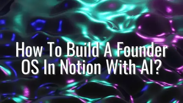 How To Build A Founder OS In Notion With AI? - notion founder os with ai