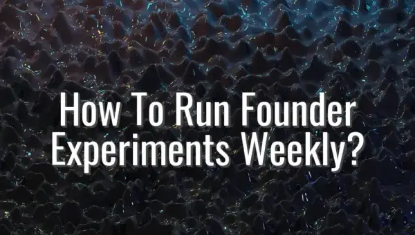 How To Run Founder Experiments Weekly? - weekly founder experiments